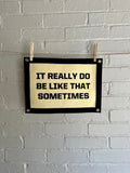It Really Do Be Like That Sometimes - Felt Wall Banner
