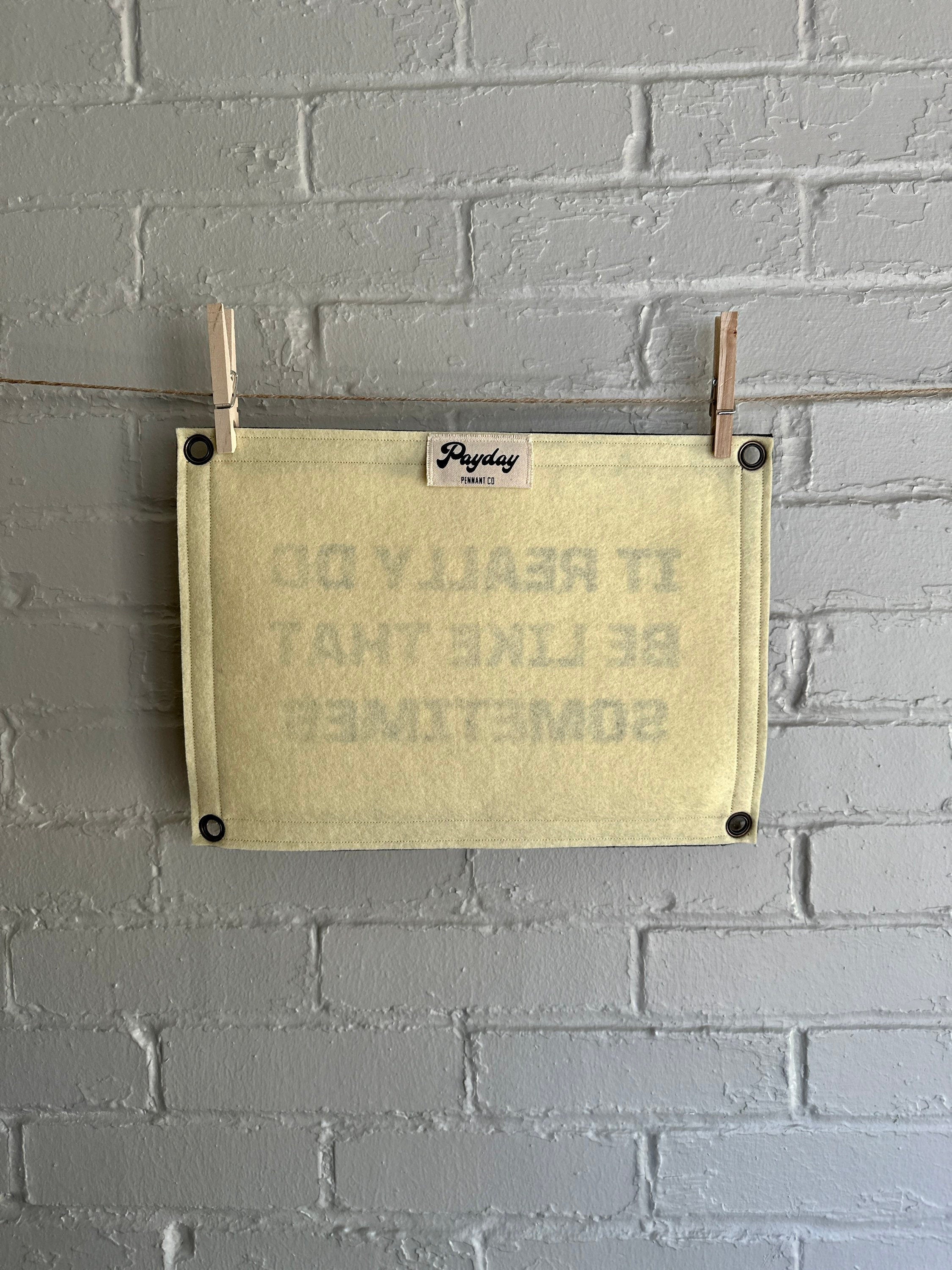 It Really Do Be Like That Sometimes - Felt Wall Banner